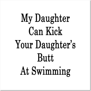 My Daughter Can Kick Your Daughter's Butt At Swimming Posters and Art